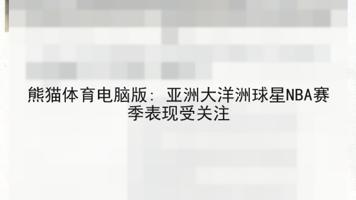 熊猫体育电脑版: 亚洲大洋洲球星NBA赛季表现受关注 熊猫体育电脑版: 亚洲大洋洲球星NBA赛季表现受关注